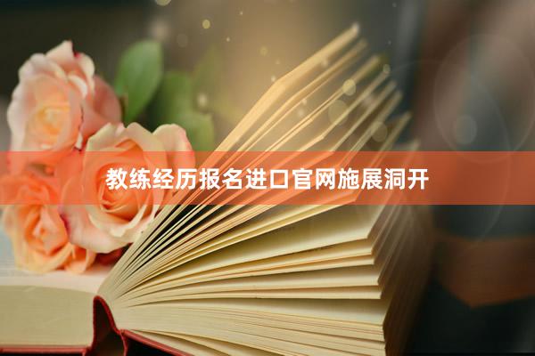 教练经历报名进口官网施展洞开