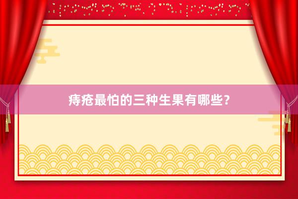 痔疮最怕的三种生果有哪些?